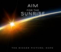 Aim For The Sunrise : The Bigger Picture; Hope